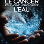 LE CANCER ET LA NOUVELLE BIOLOGIE DE L'EAU