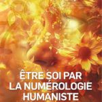 ÊTRE SOI PAR LA NUMÉROLOGIE HUMANISTE